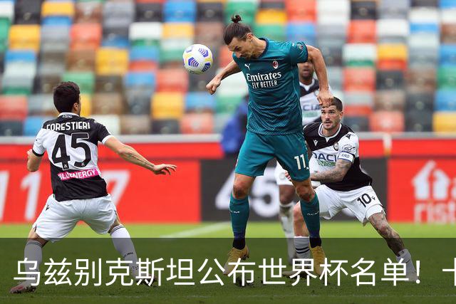 乌兹别克斯坦公布世界杯名单！卡纳瓦罗带队 历史首次参赛