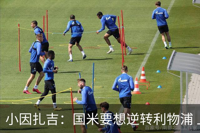 小因扎吉：国米要想逆转利物浦 上半场必须进球
