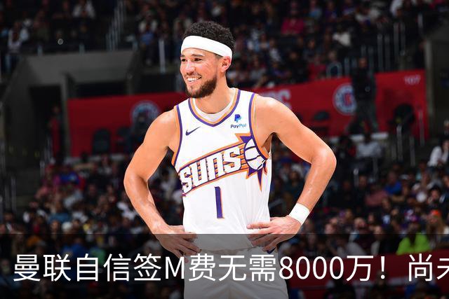 曼联自信签M费无需8000万！尚未报价求购理由曝光，不担心皇马截胡