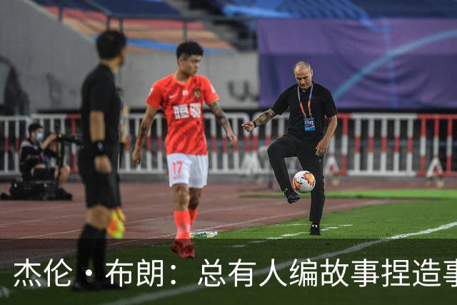 杰伦·布朗：总有人编故事捏造事实 诋毁我的人品和职业操守