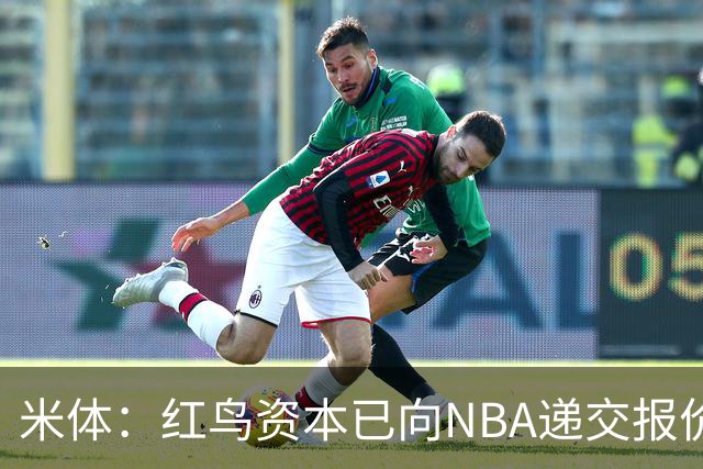 米体：红鸟资本已向NBA递交报价，竞标NBA欧洲联赛米兰特许经营权