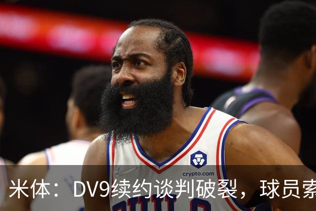 米体：DV9续约谈判破裂，球员索要800万欧年薪+高额佣金和签字费