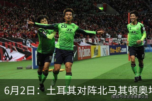 6月2日：土耳其对阵北马其顿奥地利对阵突尼斯